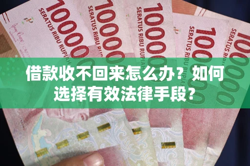 北京借款收不回来怎么办？如何选择有效法律手段？