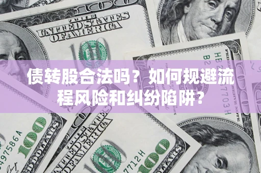 北京债转股合法吗？如何规避流程风险和纠纷陷阱？