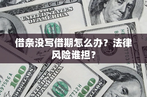 北京借条没写借期怎么办？法律风险谁担？